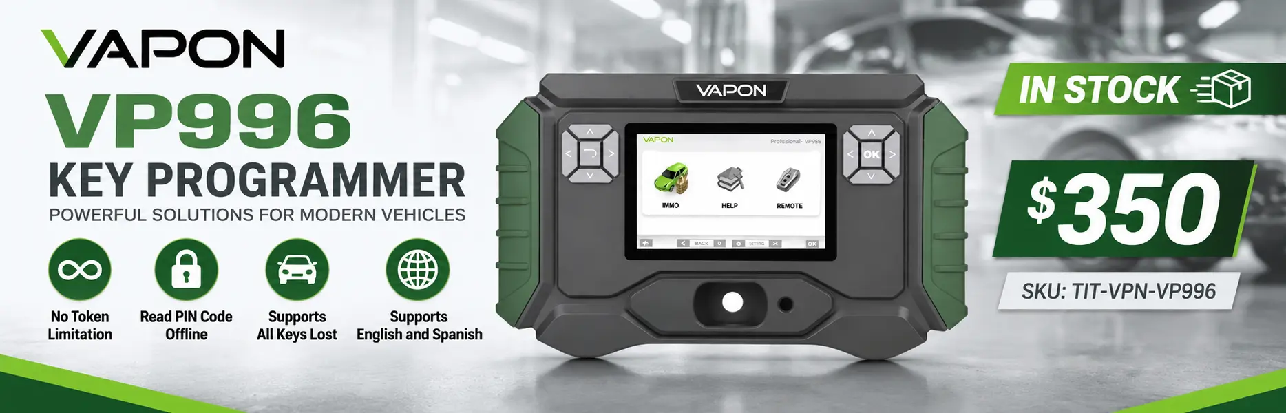 Make a banner for the in-stock item Vapon VP996 Key Programmer and include the price $350.
Mention: No Token Limitation, Read PIN Code Offline, Supports All Keys Lost, Supports English and Spanish.
Item SKU: TIT-VPN-VP996.