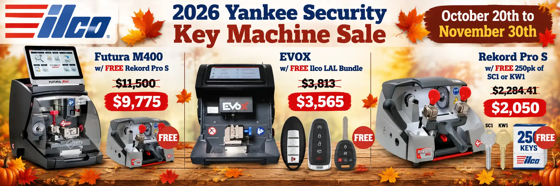 Create a fall-themed promo for the following machines, titled "2026 Yankee Security Key Machine Sale." Add the dates from October 20th to November 30th, and make the prices of the machines appear with the previous price also shown with a strikethrough. Have the M40 machine say Futura M400 w/ FREE Rekord Pro S; have the EVOx machine say EVOX w/ FREE Ilco LAL Bundle; lastly, have the RKD machine say Rekord Pro S w/ FREE 250pk of SC1 or KW1
RKD price: $2,284.41 Sales Price: $2,050
EVOX Price: $3,813 Sales Price: $3,565
M400 Price: $11,500 Sales Price: $9,775
Can we use Ilco's most recent red and blue logo
Keep the M400 machine and its deal the same, but add a KW1 and SC1 to the Rekord deal and the 3 Ilco Look Alike remotes to the EVOX deal